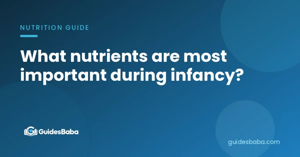 What nutrients are most important during infancy?