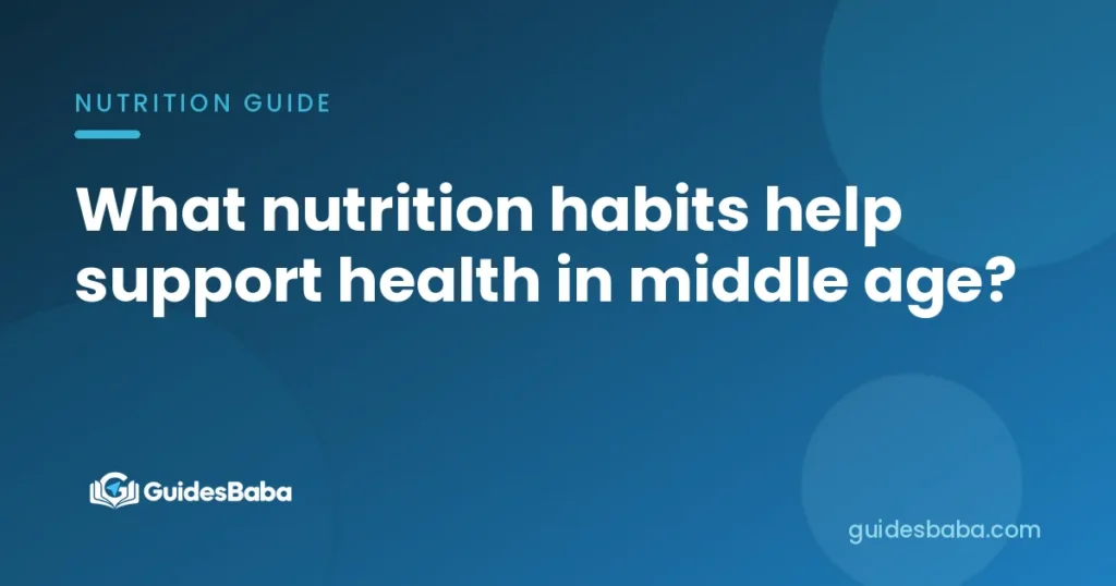 What nutrition habits help support health in middle age?