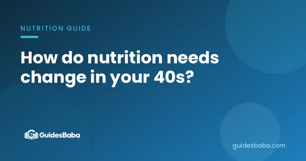 How do nutrition needs change in your 40s?