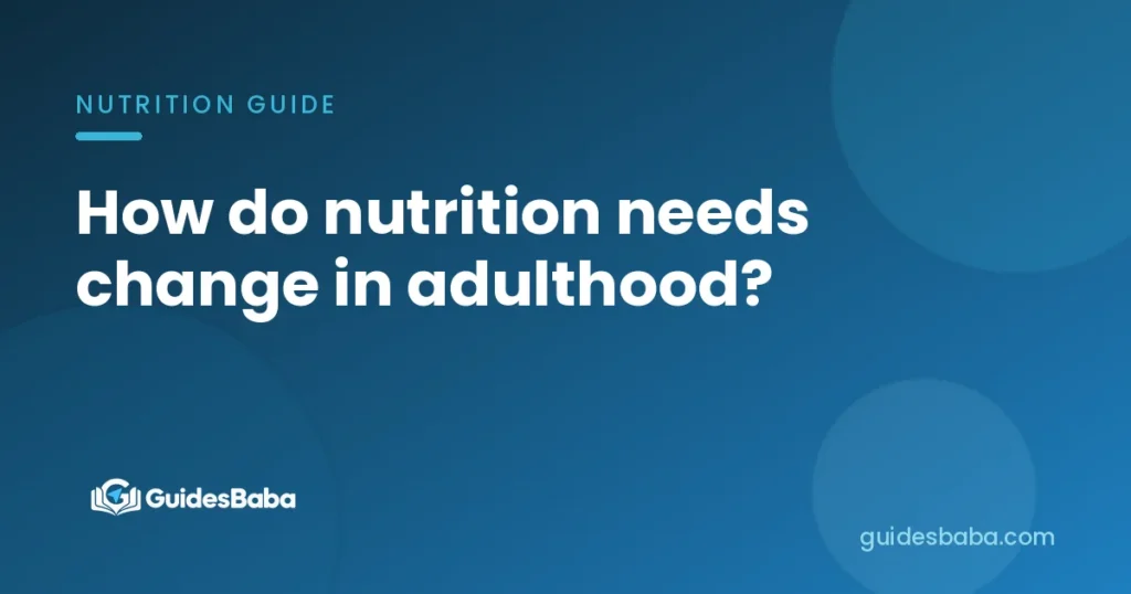How do nutrition needs change in adulthood?