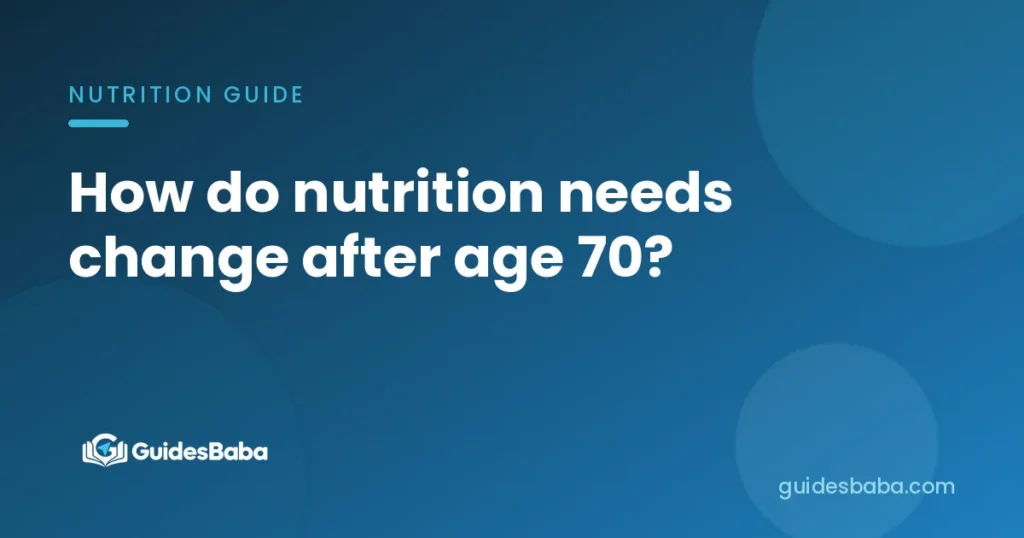 How do nutrition needs change after age 70?