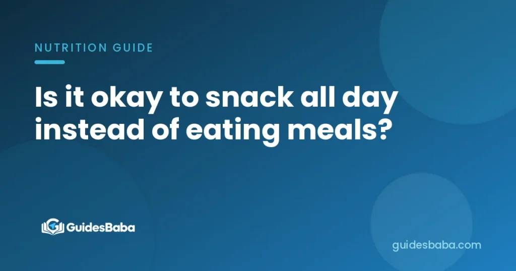 Is it okay to snack all day instead of eating meals?