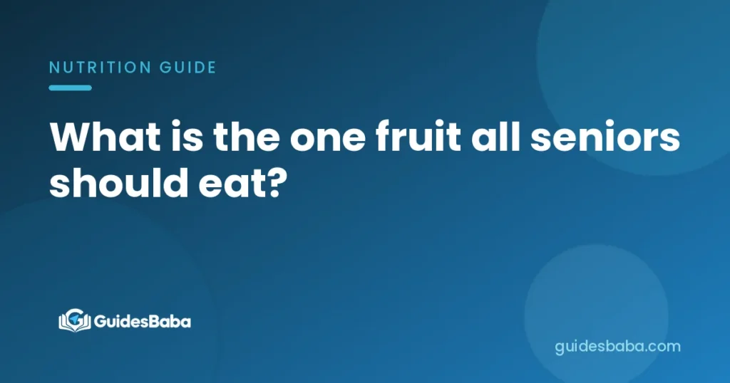 What is the one fruit all seniors should eat?