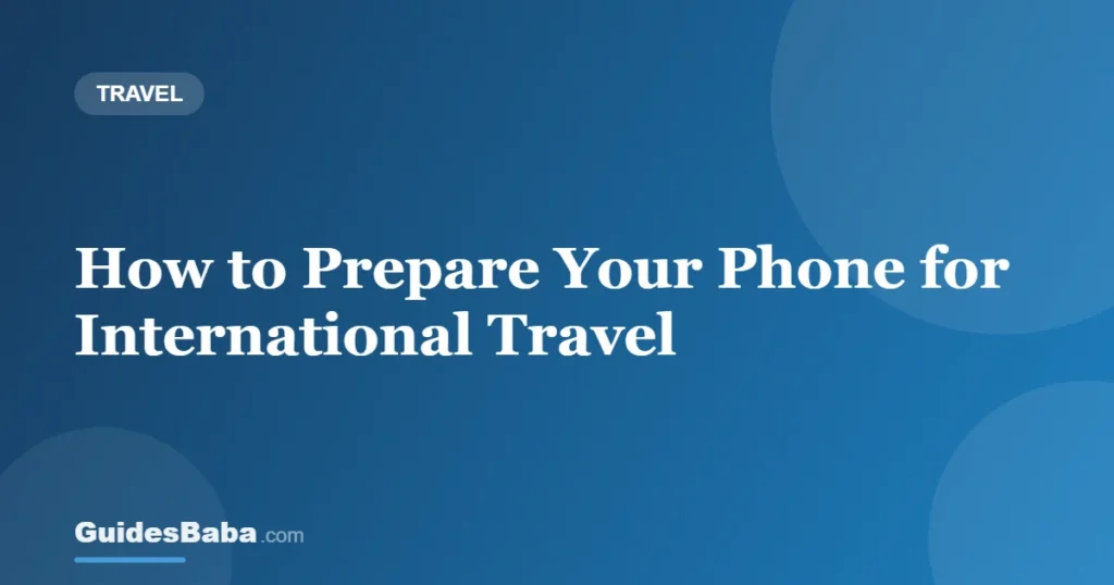 How to Prepare Your Phone for International Travel — GuidesBaba