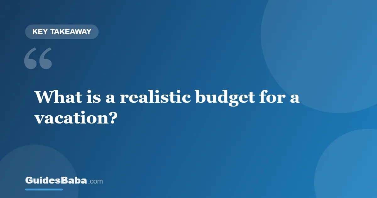 What Is a Realistic Budget for a Vacation? — GuidesBaba