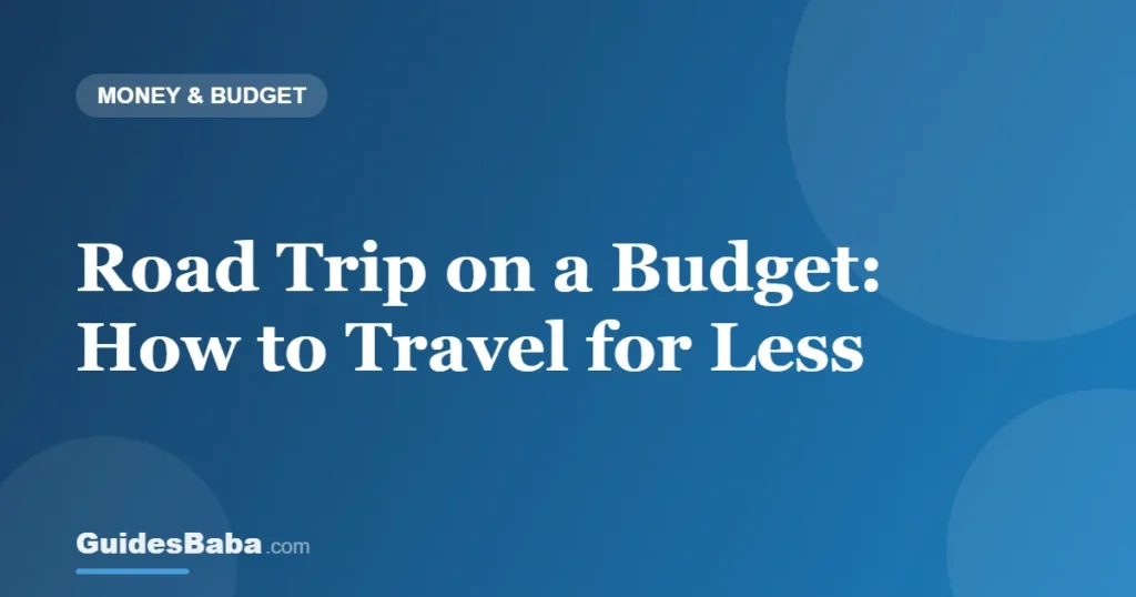 Road Trip on a Budget: How to Travel for Less — GuidesBaba
