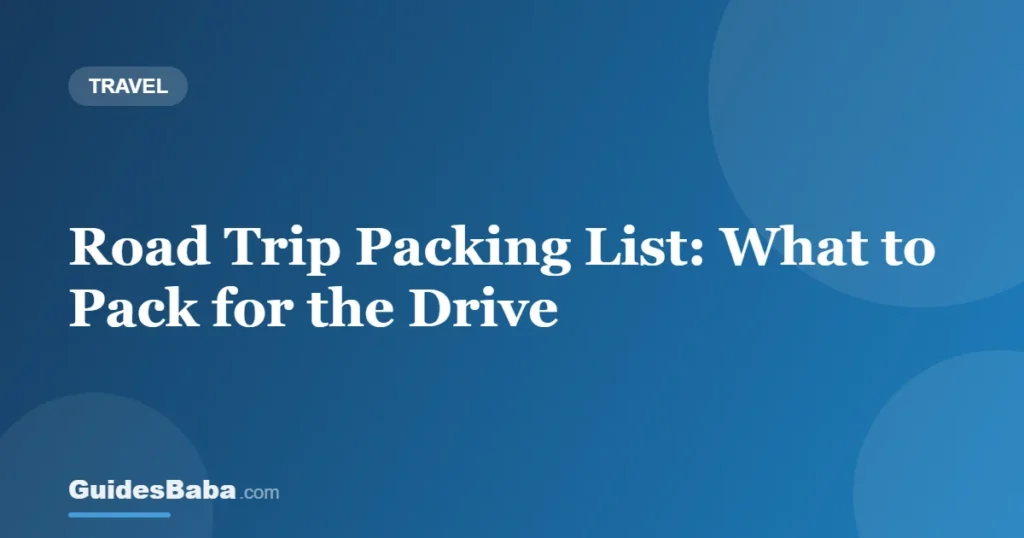 Road Trip Packing List: What to Pack for the Drive — GuidesBaba