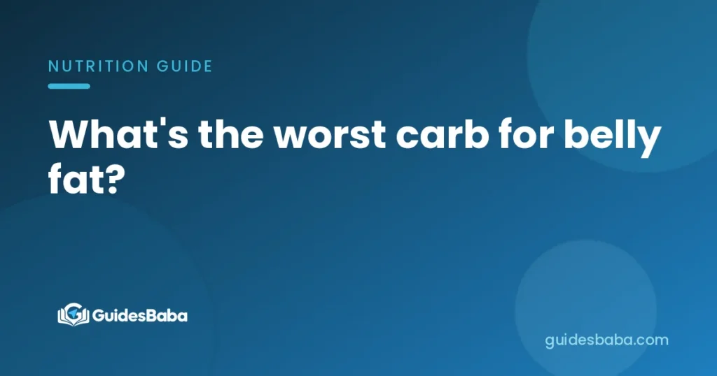 What's the worst carb for belly fat?