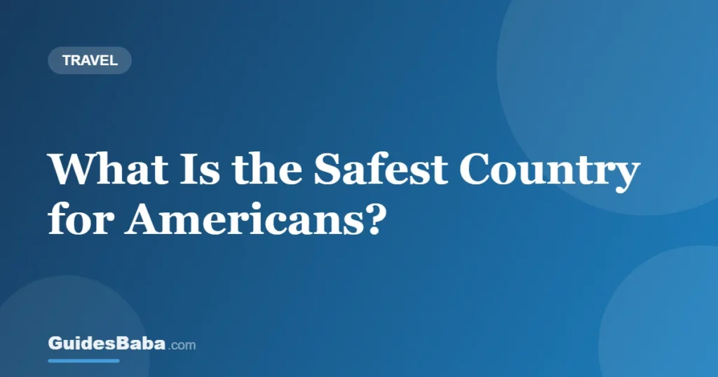 What Is the Safest Country for Americans? — GuidesBaba