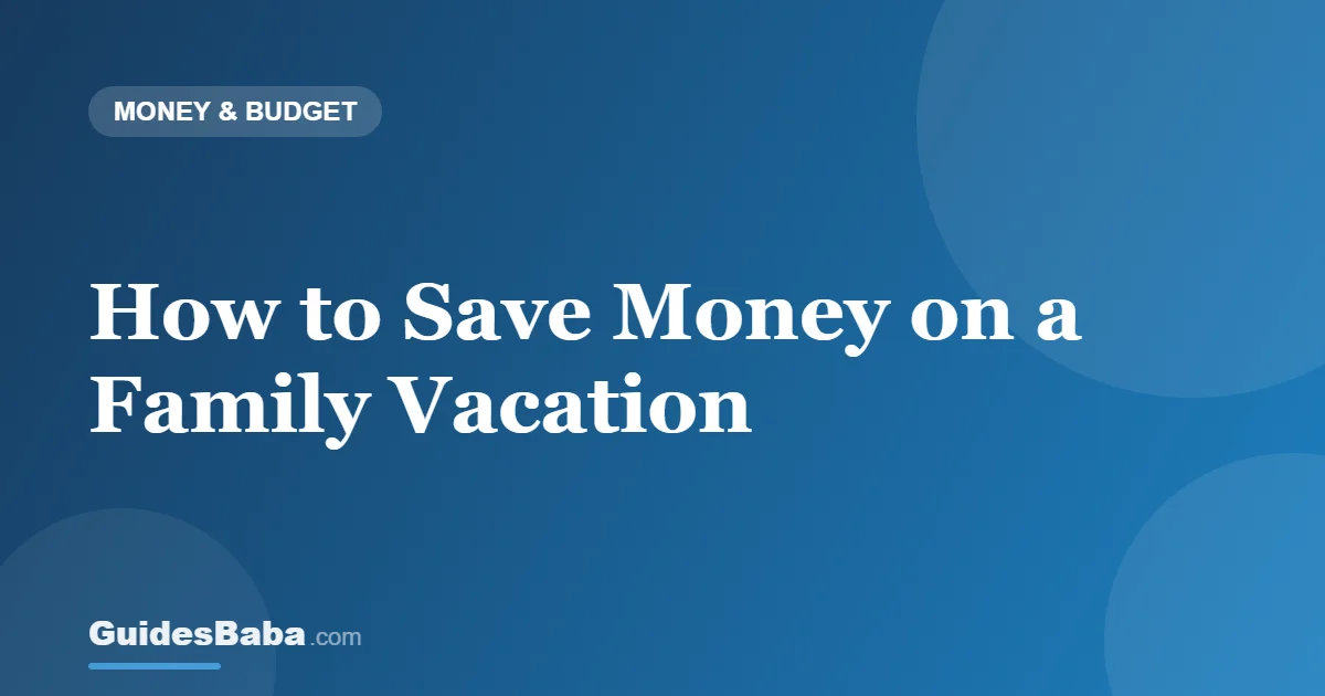 How to Save Money on a Family Vacation — GuidesBaba