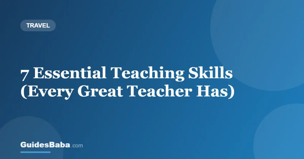 7 Essential Teaching Skills (Every Great Teacher Has) — GuidesBaba