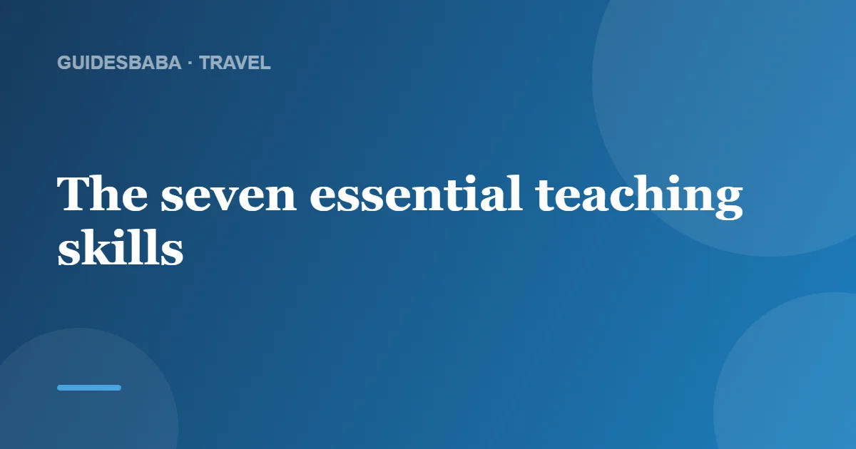 7 Essential Teaching Skills (Every Great Teacher Has) — GuidesBaba