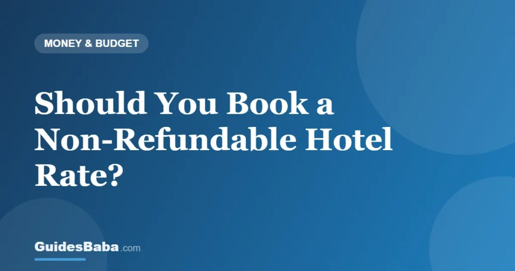 Should You Book a Non-Refundable Hotel Rate? — GuidesBaba