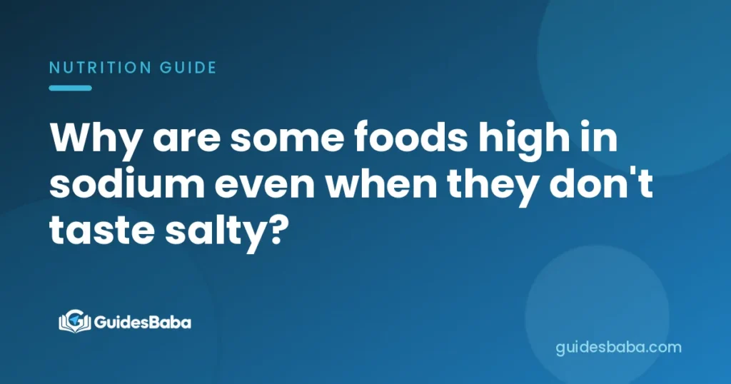 Why are some foods high in sodium even when they don't taste salty?