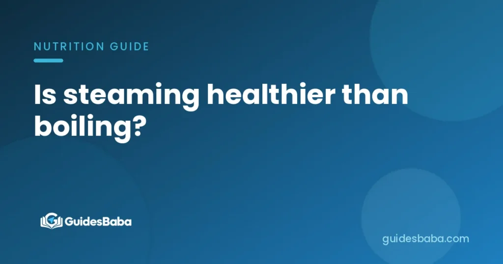 Is steaming healthier than boiling?