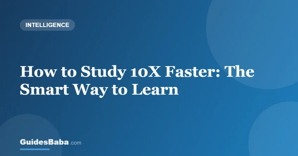 How to Study 10X Faster: The Smart Way to Learn — GuidesBaba