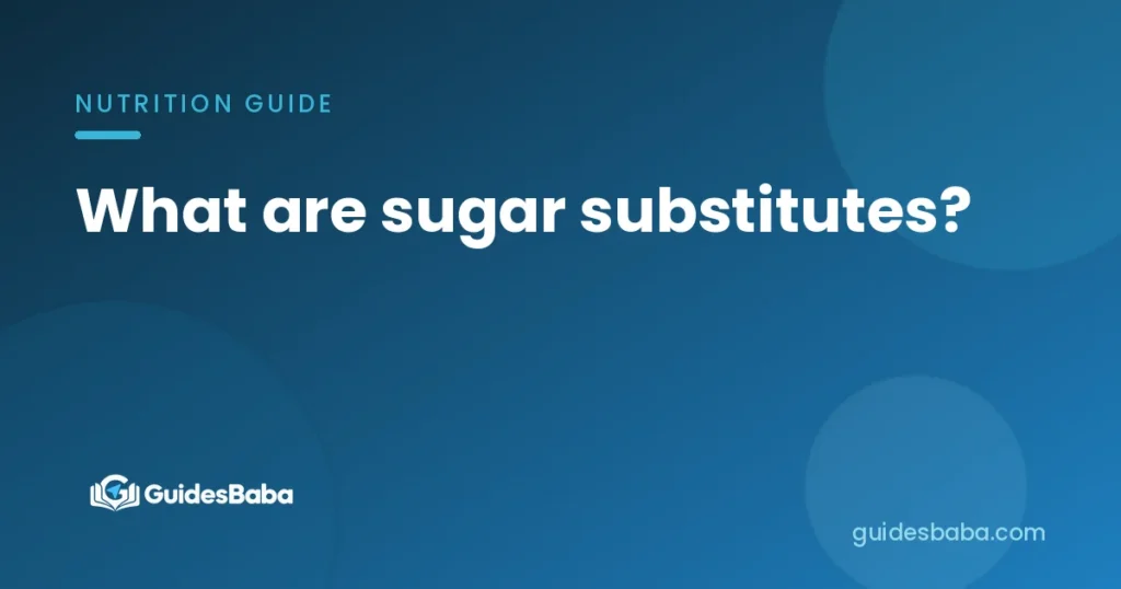 What are sugar substitutes?
