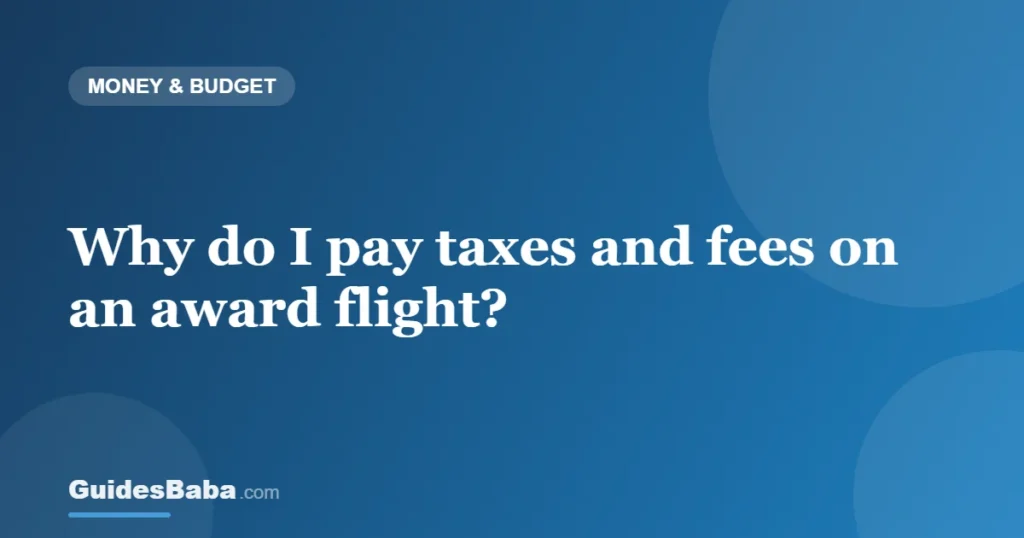 Why do I pay taxes and fees on an award flight? — GuidesBaba