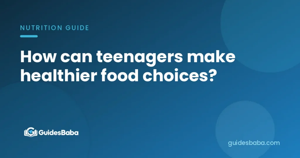 How can teenagers make healthier food choices?