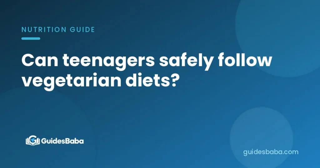 Can teenagers safely follow vegetarian diets?