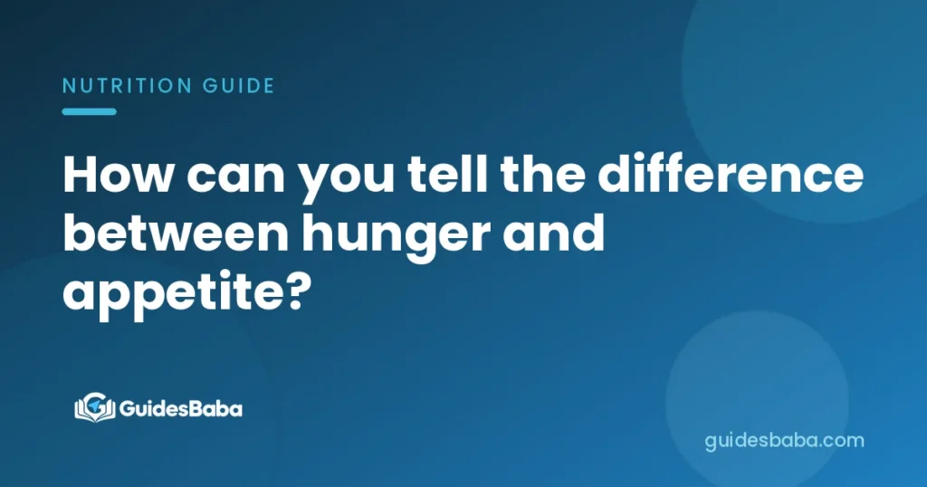 How can you tell the difference between hunger and appetite?