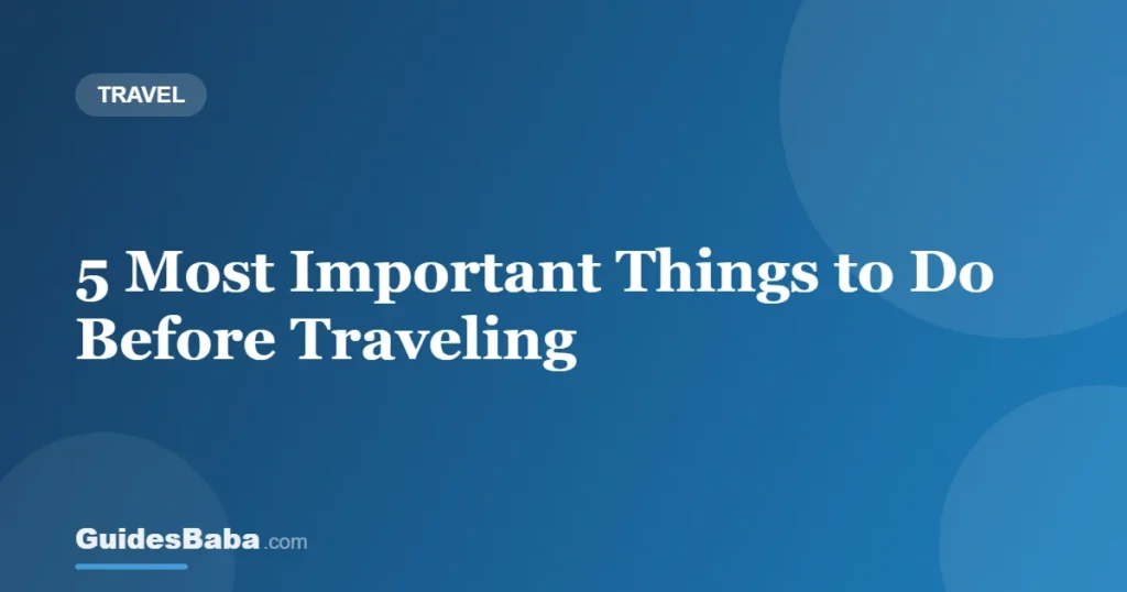 5 Most Important Things to Do Before Traveling — GuidesBaba