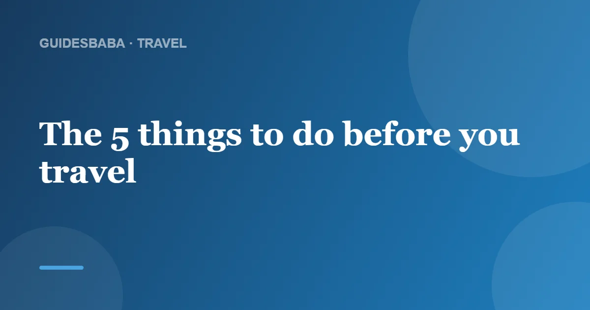 5 Most Important Things to Do Before Traveling — GuidesBaba