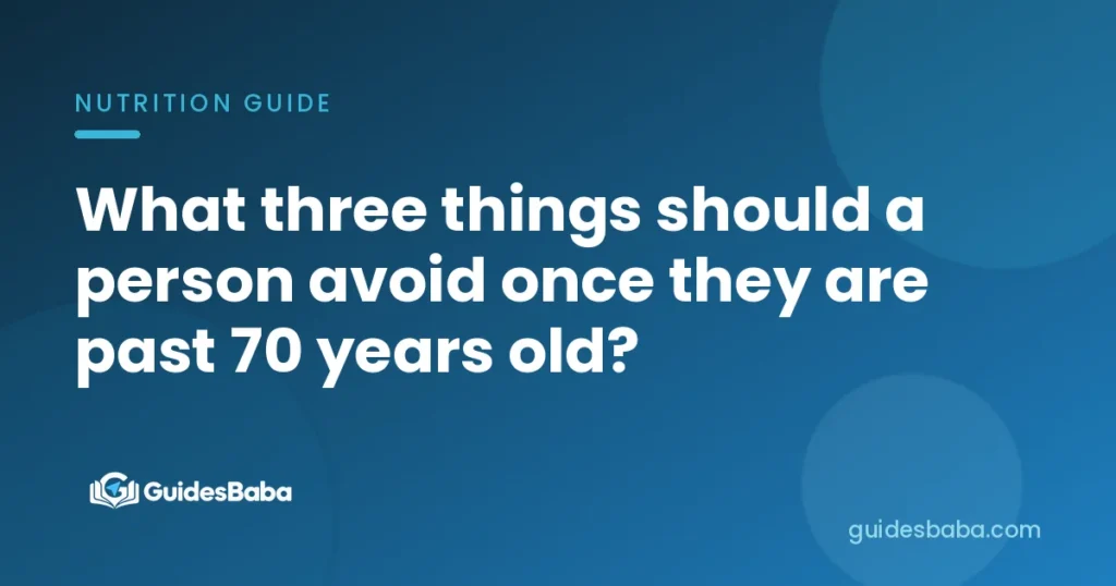 What three things should a person avoid once they are past 70 years old?