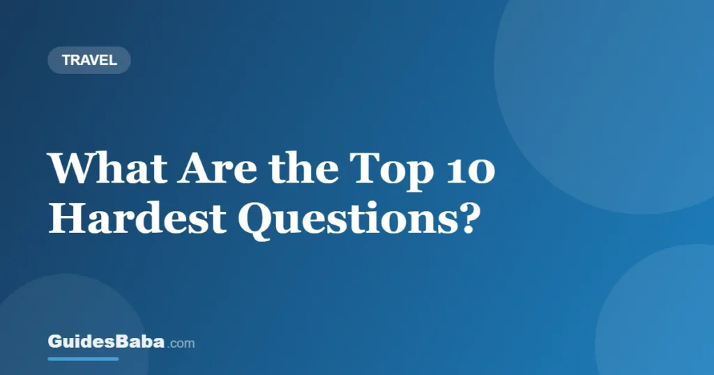 What Are the Top 10 Hardest Questions? — GuidesBaba