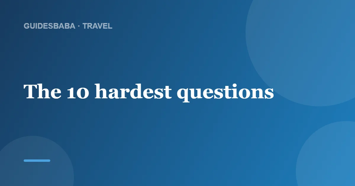 What Are the Top 10 Hardest Questions? — GuidesBaba