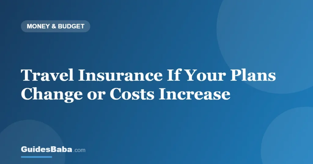 Travel Insurance If Your Plans Change or Costs Increase — GuidesBaba