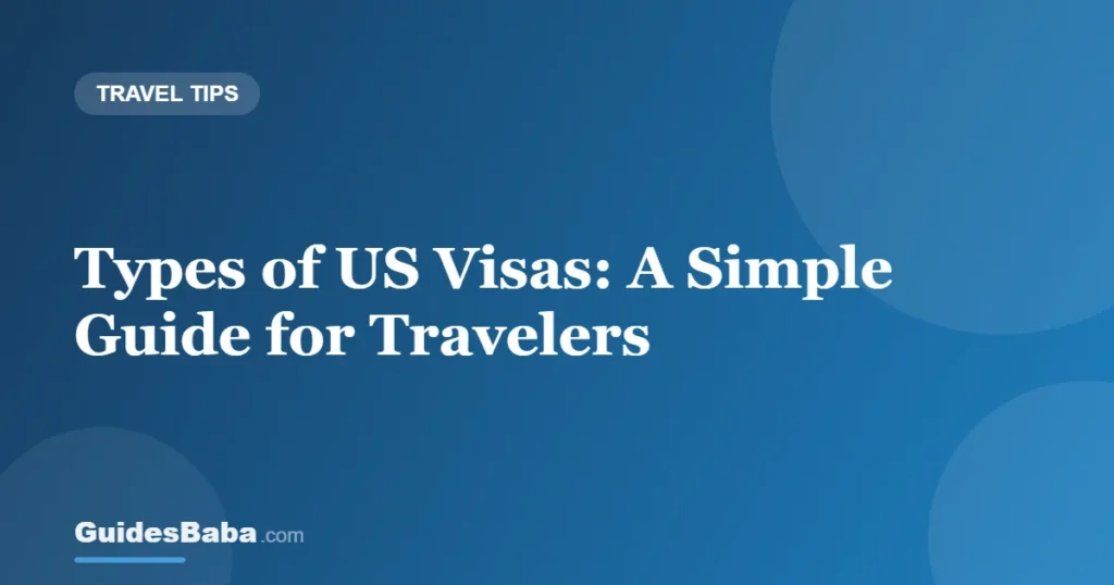 Types of US Visas: A Simple Guide for Travelers — GuidesBaba