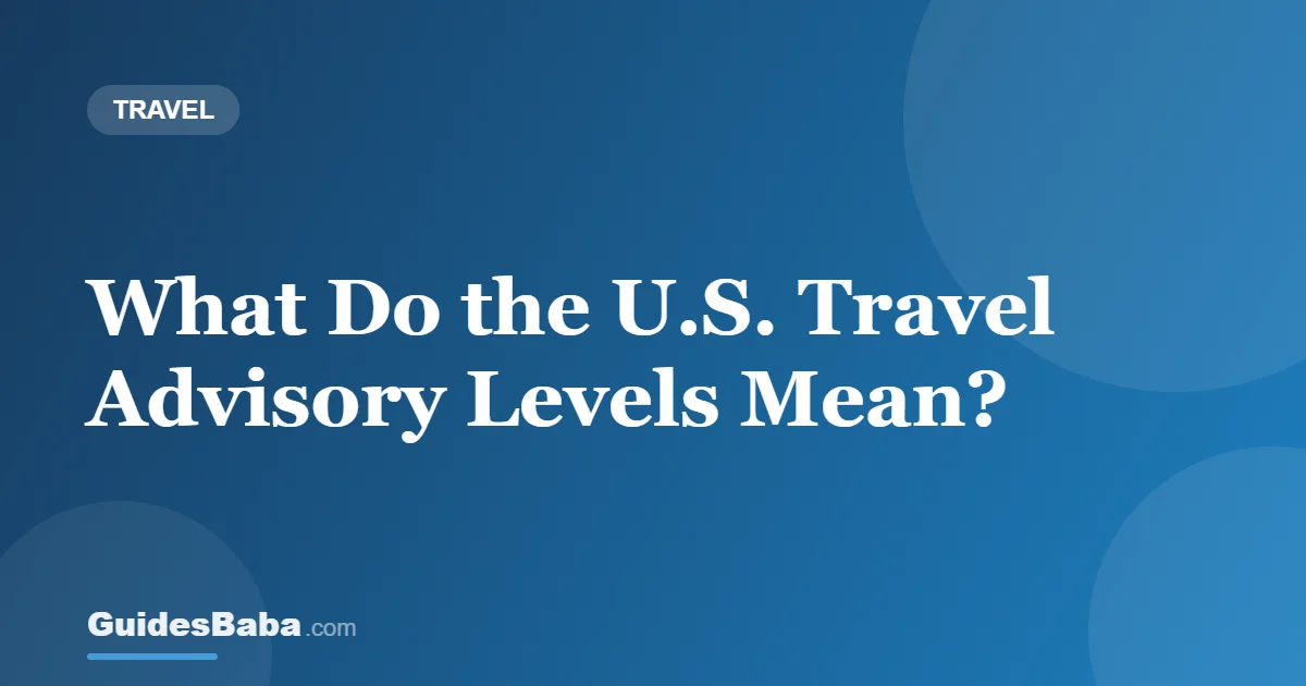 What Do the U.S. Travel Advisory Levels Mean? — GuidesBaba