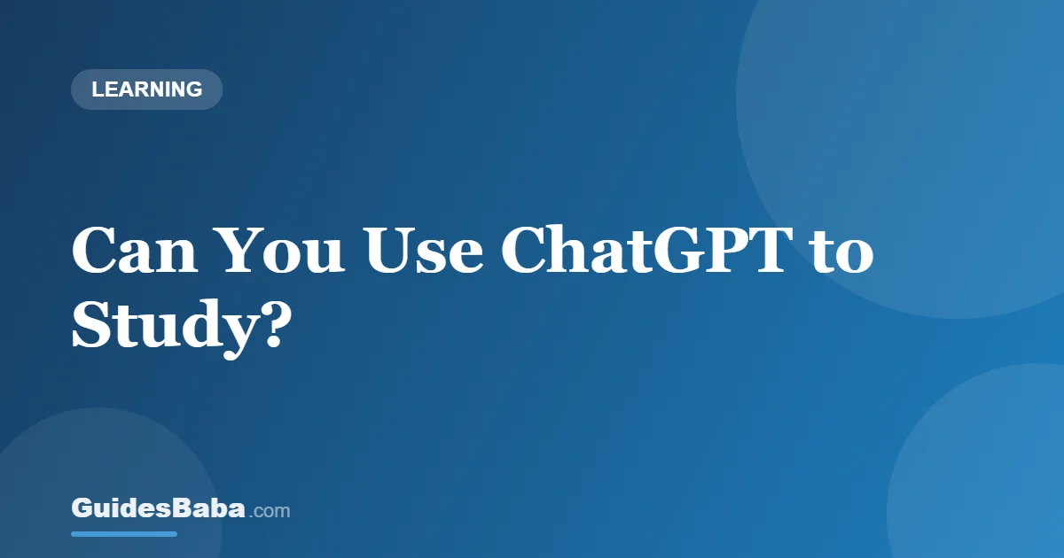Can You Use ChatGPT to Study? — GuidesBaba