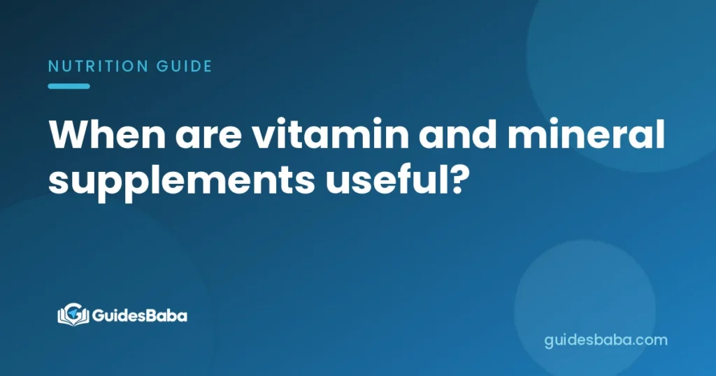 When are vitamin and mineral supplements useful?