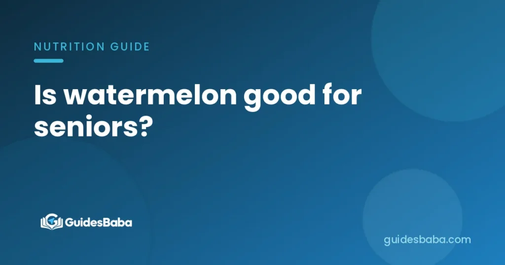 Is watermelon good for seniors?