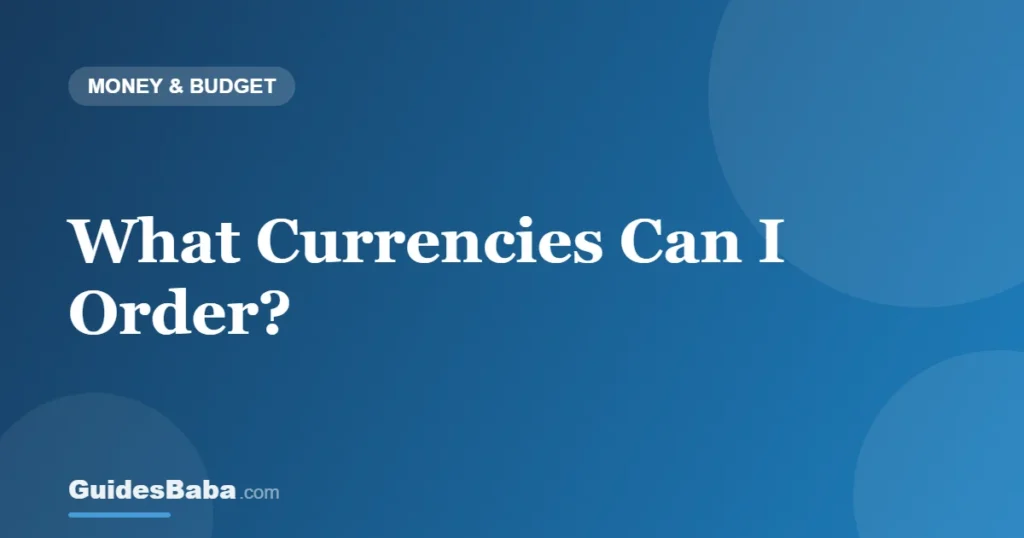 What Currencies Can I Order? — GuidesBaba