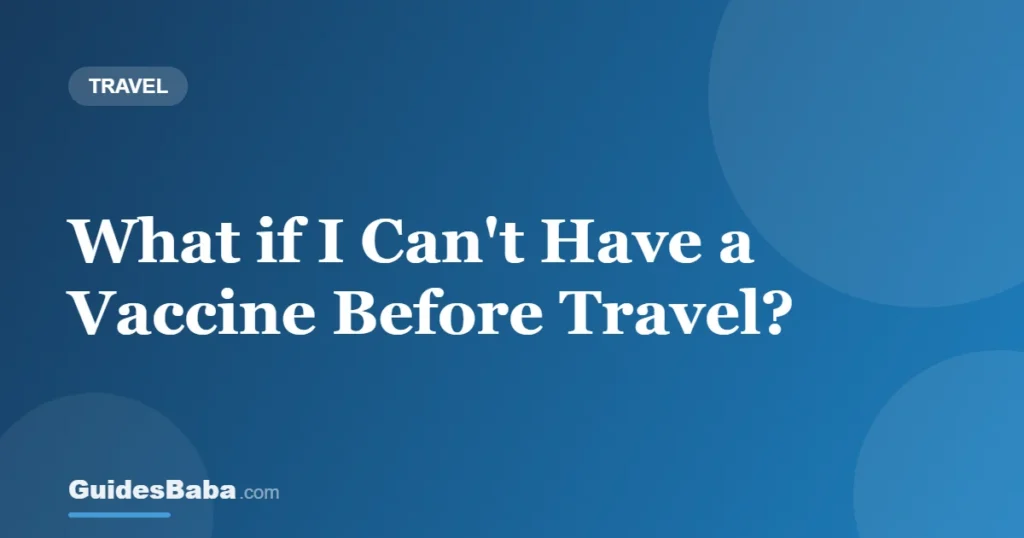 What if I Can't Have a Vaccine Before Travel? — GuidesBaba