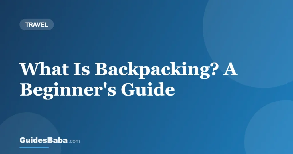 What Is Backpacking? A Beginner's Guide — GuidesBaba