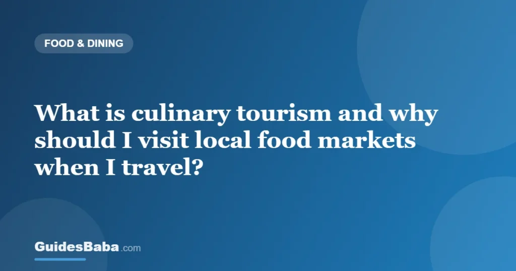 What is culinary tourism and why should I visit local food markets when I travel? — GuidesBaba