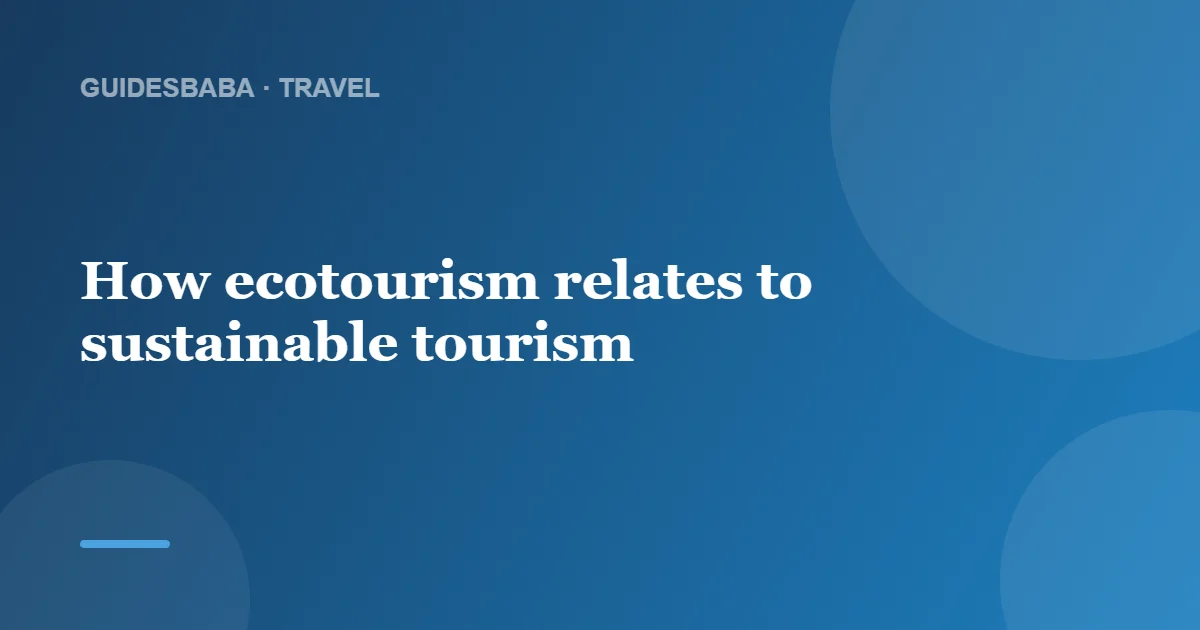 What is ecotourism and how does it relate to sustainable tourism? — GuidesBaba