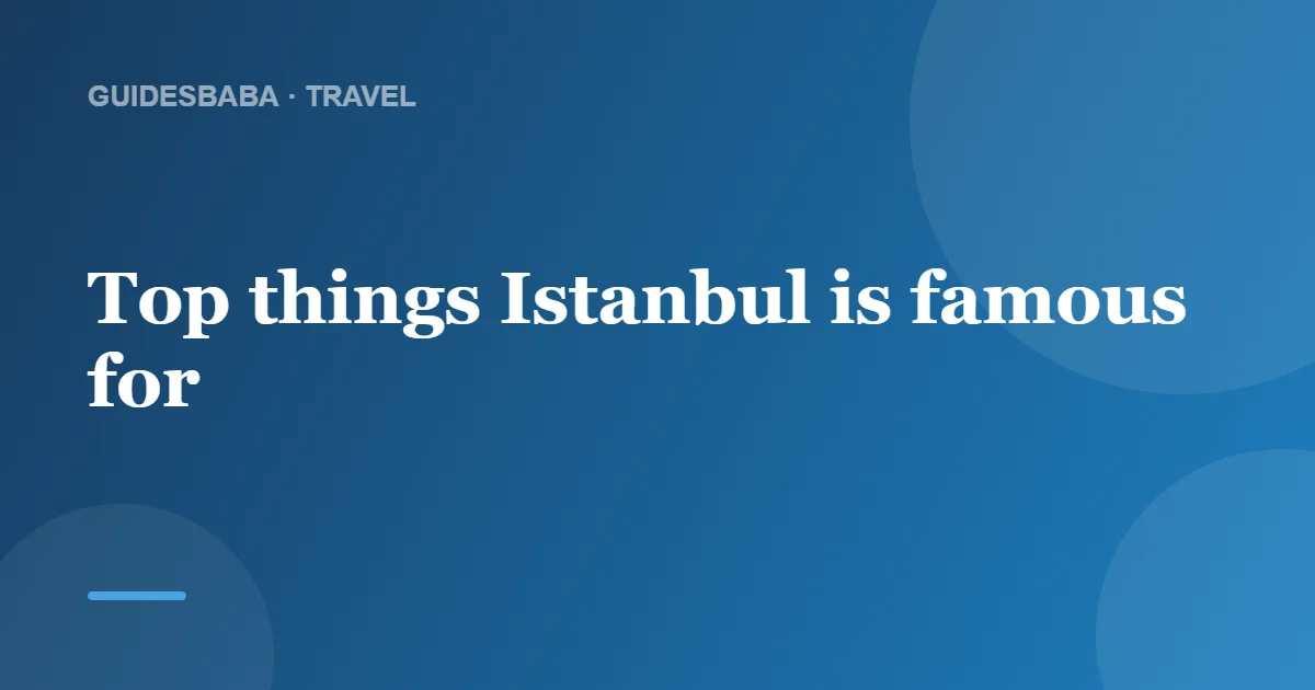 What Is Istanbul Best Known For? — GuidesBaba