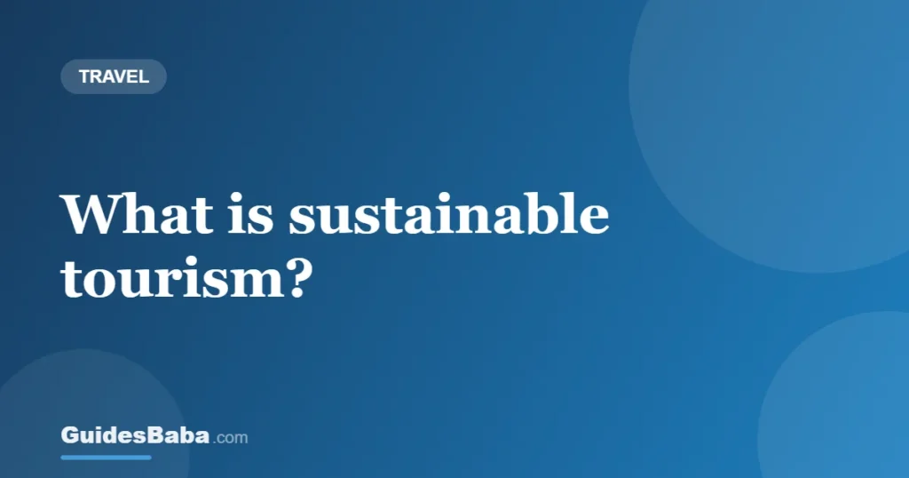 What is sustainable tourism? — GuidesBaba