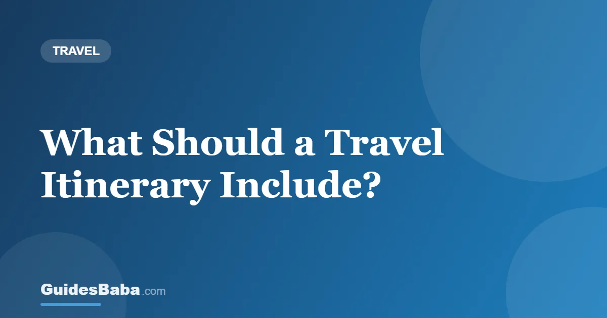 What Should a Travel Itinerary Include? — GuidesBaba