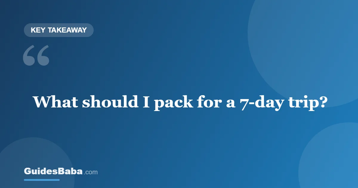 What Should You Pack for a 7-Day Trip? — GuidesBaba