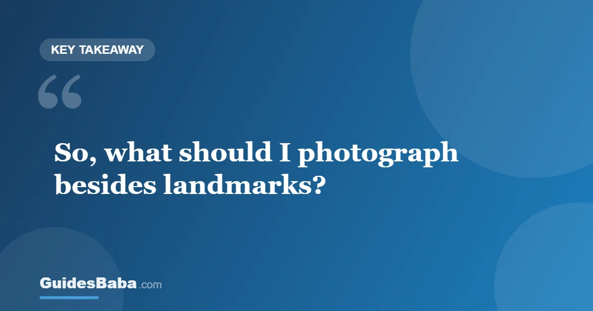 What should I photograph besides landmarks? — GuidesBaba