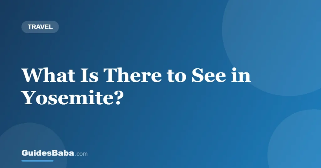 What Is There to See in Yosemite? — GuidesBaba