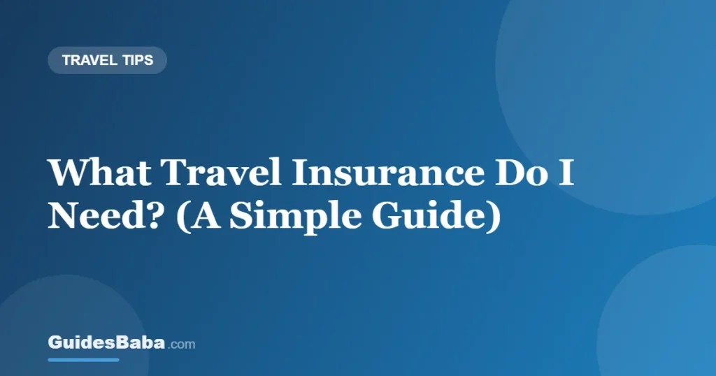 What Travel Insurance Do I Need? (A Simple Guide) — GuidesBaba