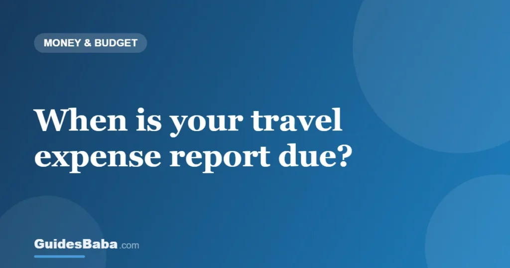 When is your travel expense report due? — GuidesBaba