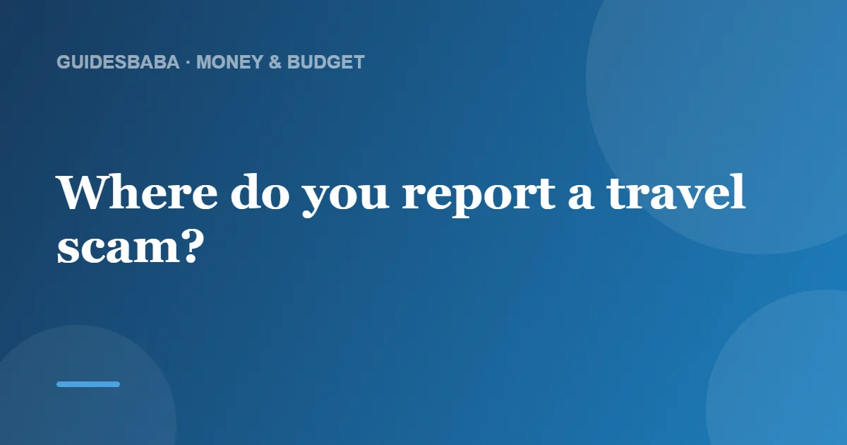 Where to Report Travel Scams (and Get Your Money Back) — GuidesBaba